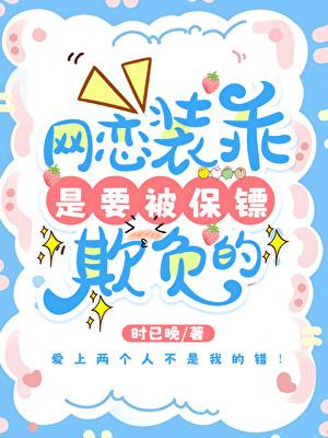 网恋装乖是要被保镖欺负的