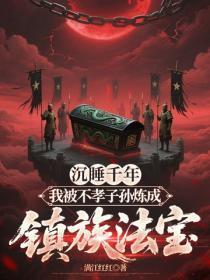 沉睡千年，我被不孝子孙炼成镇族法宝