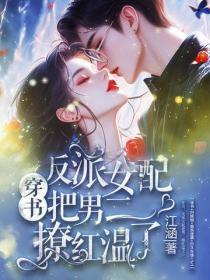 穿书：反派女配把男二撩红温了