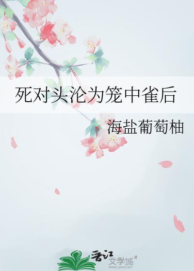 死对头沦为笼中雀后