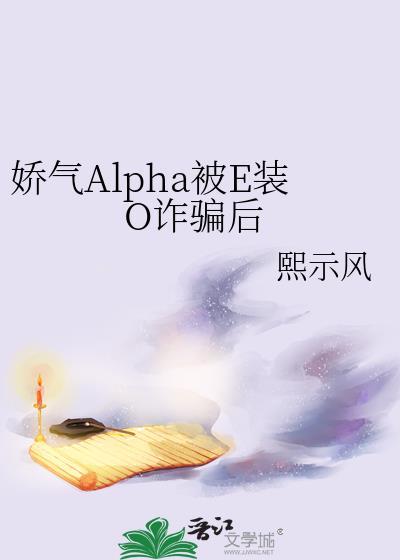 娇气Alpha被E装O诈骗后