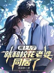 刚上大学，就和校花老婆同居了
