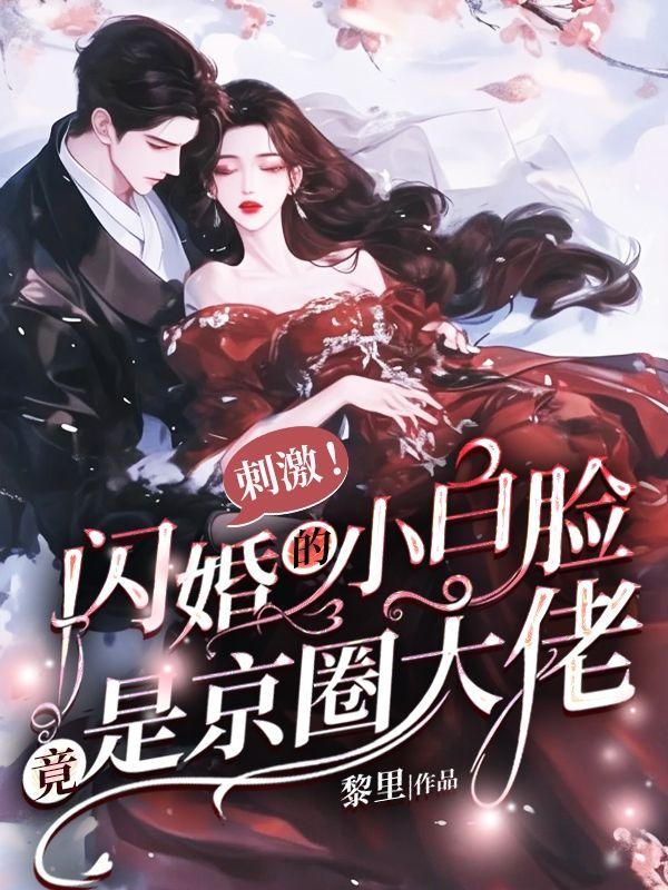 刺激!闪婚的小白脸竟是京圈大佬