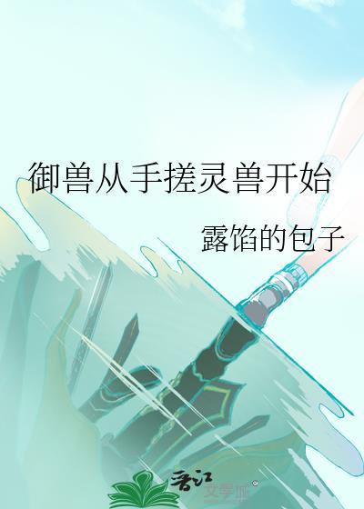 御兽从手搓灵兽开始