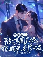 醉酒夜！被京圈大佬揽腰亲到红温