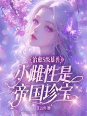 治癒S级雄兽，小雌性是帝国珍宝