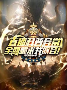 直播科普异常，全网跪求我收容！