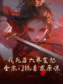 我死后六界震怒，全宗门跪着求原谅