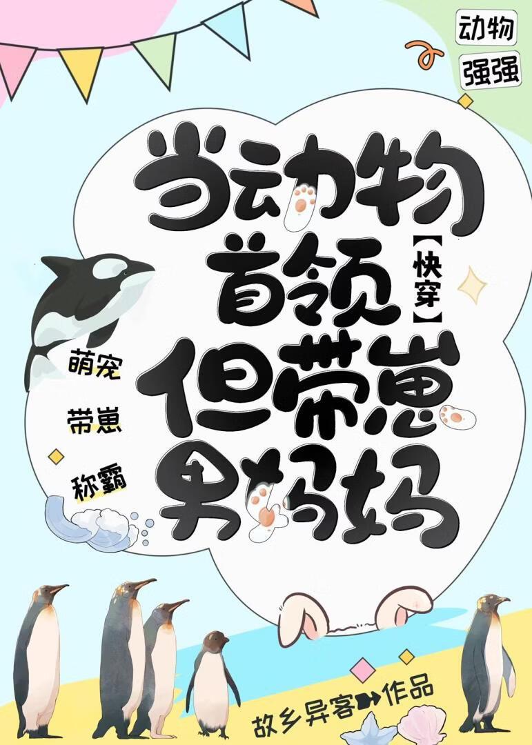 当动物首领，但带崽男妈妈[快穿]