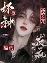 高岭之花被坏种逼的墮落发疯