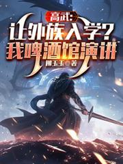 高武：让外族入学？我啤酒馆演讲