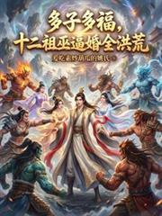 多子多福，十二祖巫逼婚全洪荒