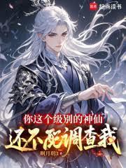 你这个级別的神仙，还不配调查我