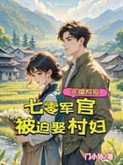 七零军官被迫娶村妇，先婚厚爱