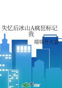 失忆后冰山A疯狂标记我