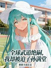 全球武道绝嗣，我却被迫子孙满堂