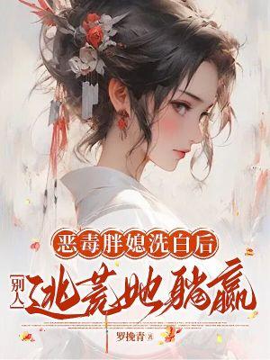 恶毒胖媳洗白后，别人逃荒她躺赢