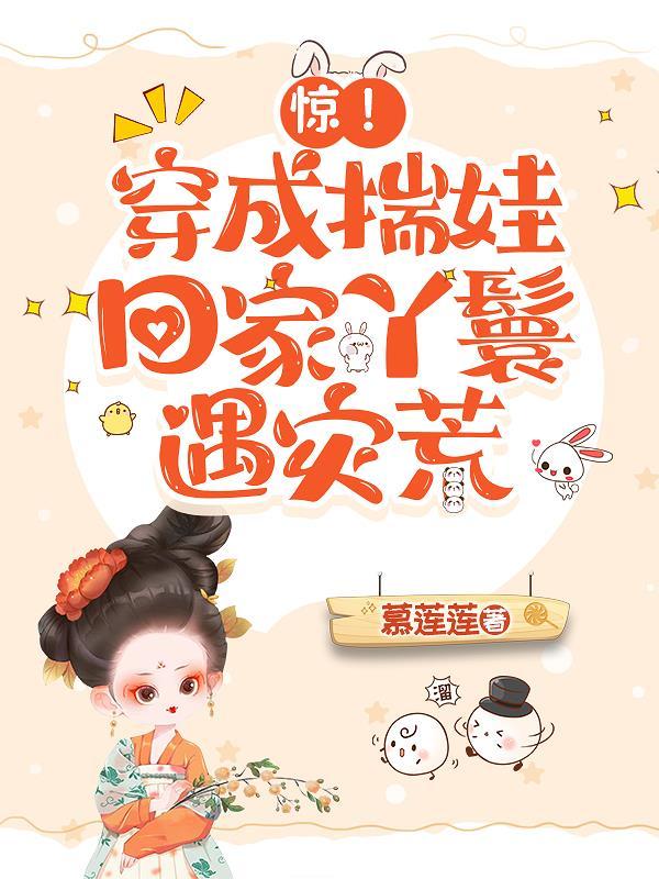 惊！穿成揣娃回家丫鬟，遇灾荒