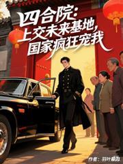 四合院：开局上交未来基地，国家