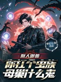 别人御兽，你扛个虫族母巢什么鬼