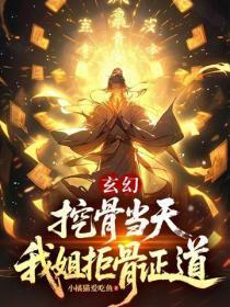 玄幻：挖骨当天，我姐拒骨证道？