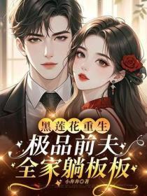 黑莲花重生，极品前夫全家躺板板