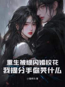 重生被绿闪婚校花，我提分手你哭什么？