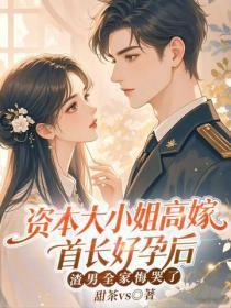 资本大小姐高嫁首长好孕后，渣男全家悔哭了