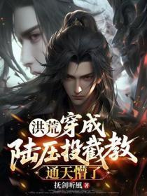 洪荒：穿成陆压投截教，通天懵了！