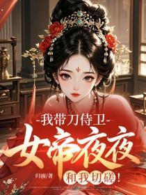 我带刀侍卫，女帝夜夜和我切磋！