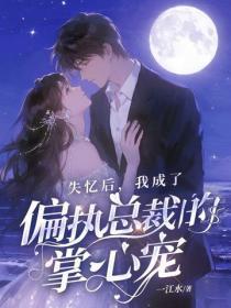 失忆后，我成了偏执总裁的掌心宠