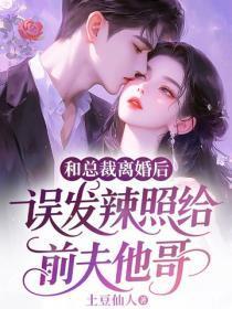 和总裁离婚后，误发辣照给前夫他哥