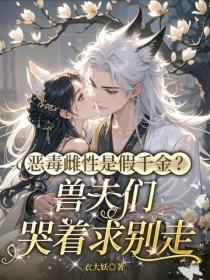 恶毒雌性是假千金？兽夫们哭着求别走