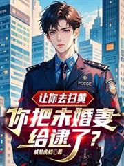 让你去扫黄，你把未婚妻给逮了？