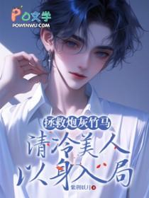 拯救炮灰竹马，清冷美人以身入局