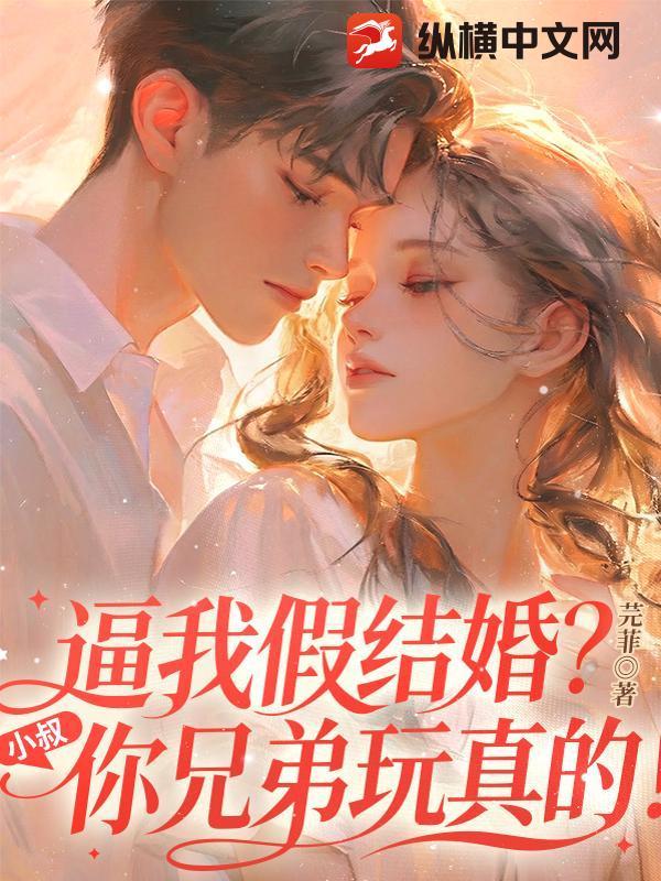 逼我假结婚？小叔，你兄弟玩真的！