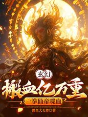 玄幻：搬血亿万重，一拳仙帝喋血