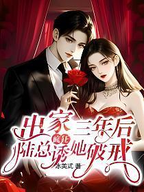 出家三年后，陆总疯狂诱她破戒