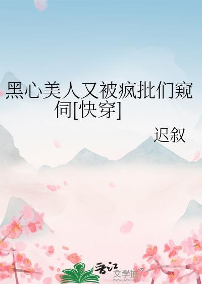 黑心美人又被疯批们窥伺[快穿]