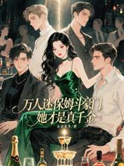万人迷保姆斗豪门，她才是真千金