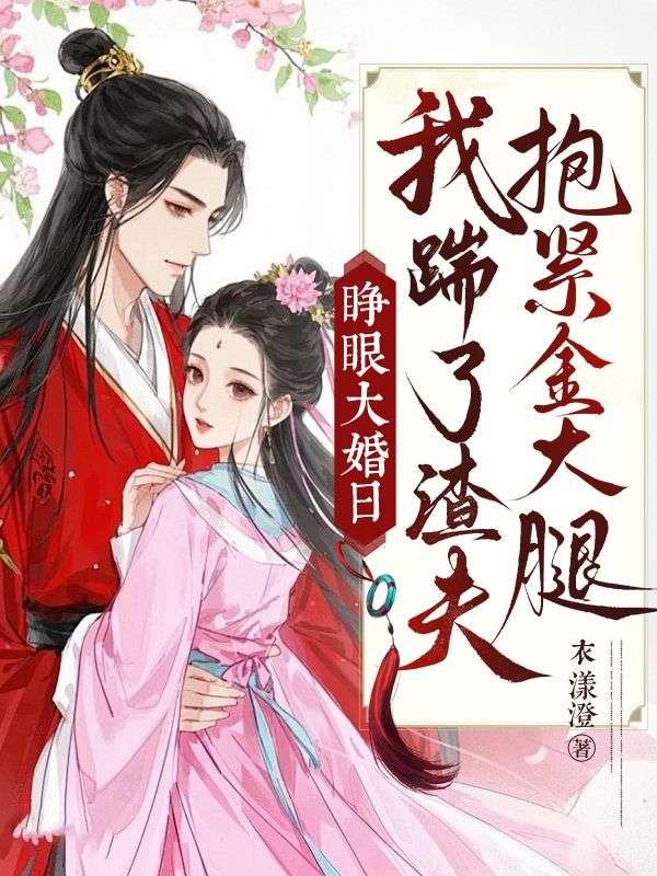 睁眼大婚日，我踹了渣夫抱紧金大腿