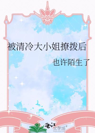 被清冷大小姐撩拨后