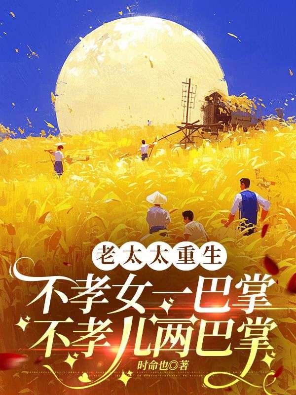 老太太重生：不孝女一巴掌，不孝儿两巴掌