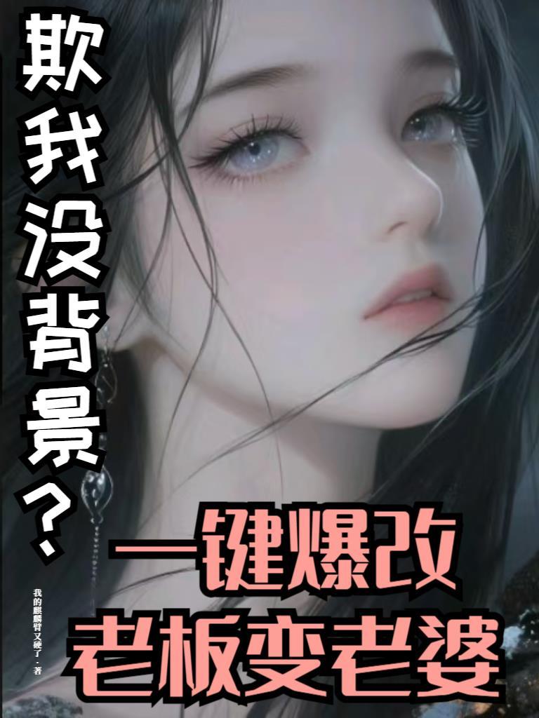 欺我没背景？一键爆改老板变老婆