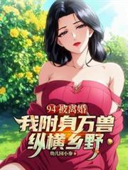 94被离婚，我附身万兽纵横乡野