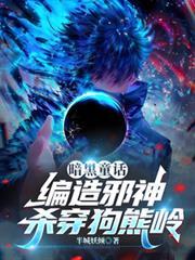 暗黑童话：编造邪神，杀穿狗熊岭