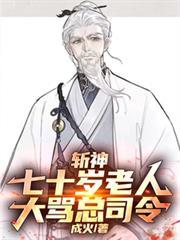 斩神：七十岁老人，大骂总司令！